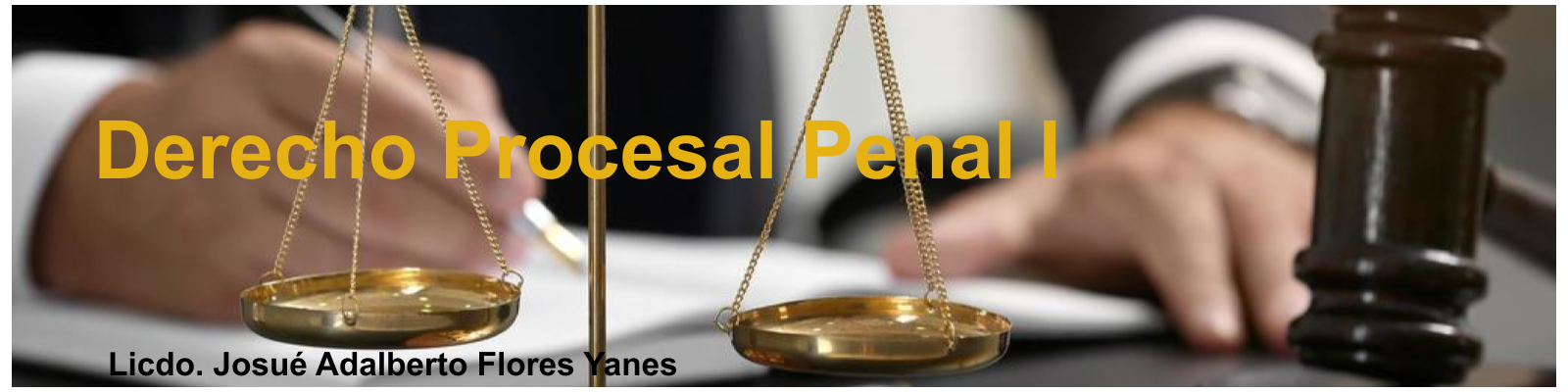 DERECHO PROCESAL PENAL I -H- (Licdo. Josué Adalberto Flores Yanes)