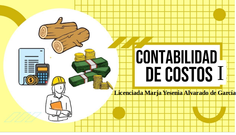 Contabilidad de Costos I -E- (Licda. Marja Yesenia Alvarado de García)