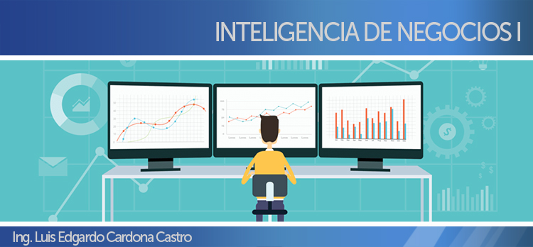 INTELIGENCIA DE NEGOCIOS I -I- (Ingro. Luis Edgardo Cardona Castro)